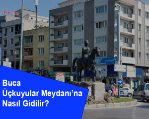Buca Üçkuyular Meydanı'na Nasıl Gidilir