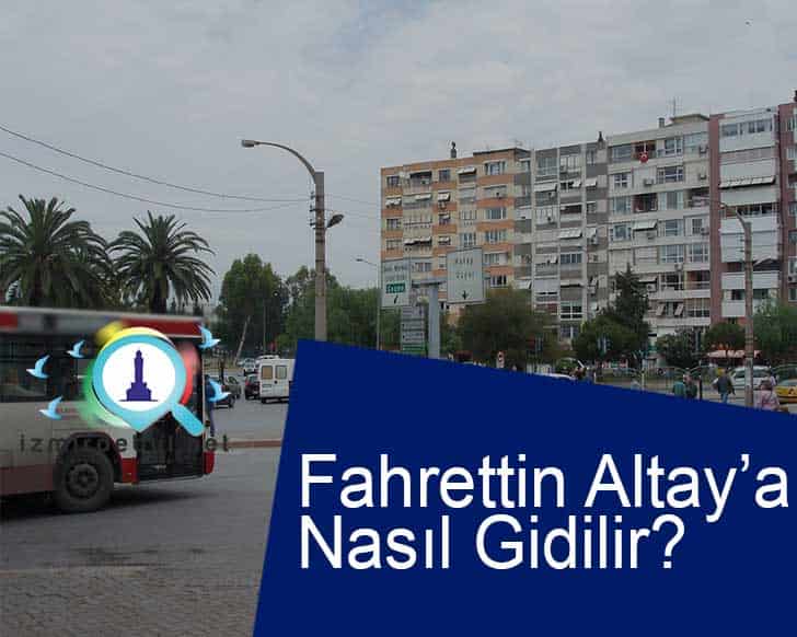 Fahrettin Altay’a Nasıl Gidilir?