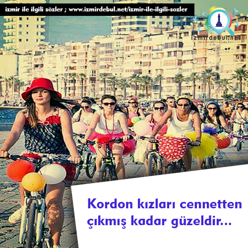 İzmir Kordon Sözleri - Kordon kızları cennetten çıkmış kadar güzeldir.