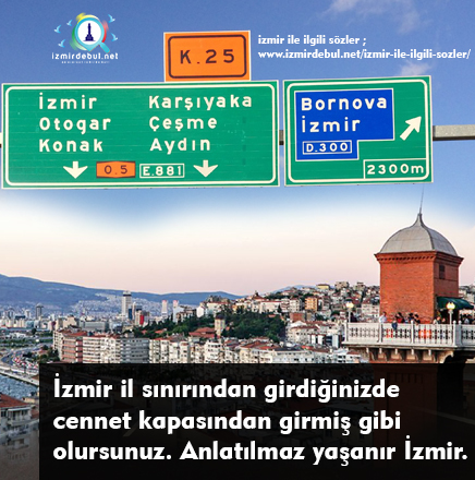 İzmir ile ilgili sözler İzmir il sınırından girdiğinizde cennet kapasından girmiş gibi olursunuz. Anlatılmaz yaşanır İzmir.