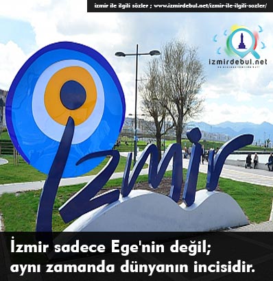 İzmir ile ilgili sözler - İzmir sadece Ege'nin değil aynı zamanda dünyanın incisidir.