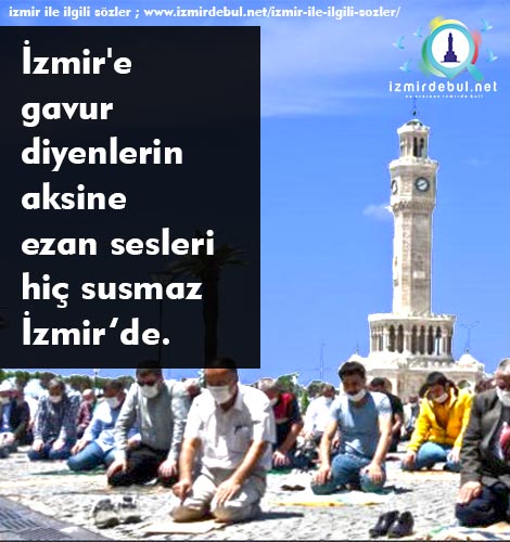İzmir ile ilgili sözler İzmir'e gavur diyenlerin aksine ezan sesleri hiç susmaz İzmir'de .